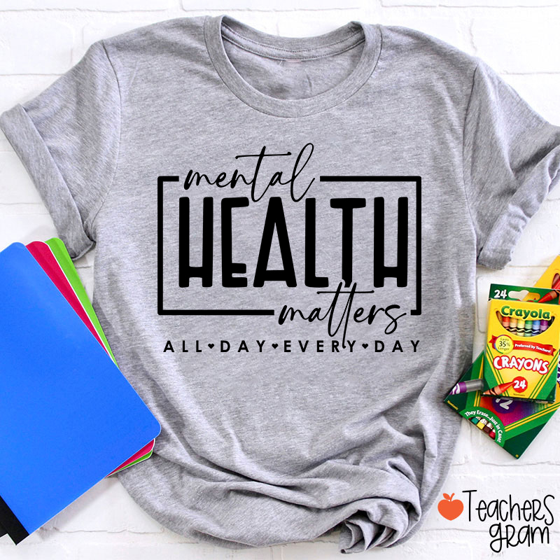 Mental Health Matters All Day Every Day Teacher T-Shirt