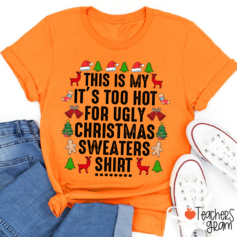 This Is My It's Too Hot For Ugly Christmas Sweaters Shirt Teacher T-Shirt