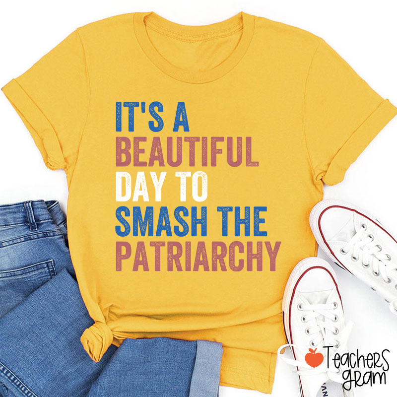It's A Beautiful Day To Smash The Patriarchy Teacher T-Shirt