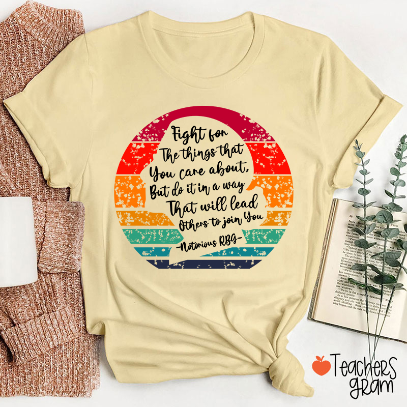 Fight For The Things That You Care About Teacher T-Shirt