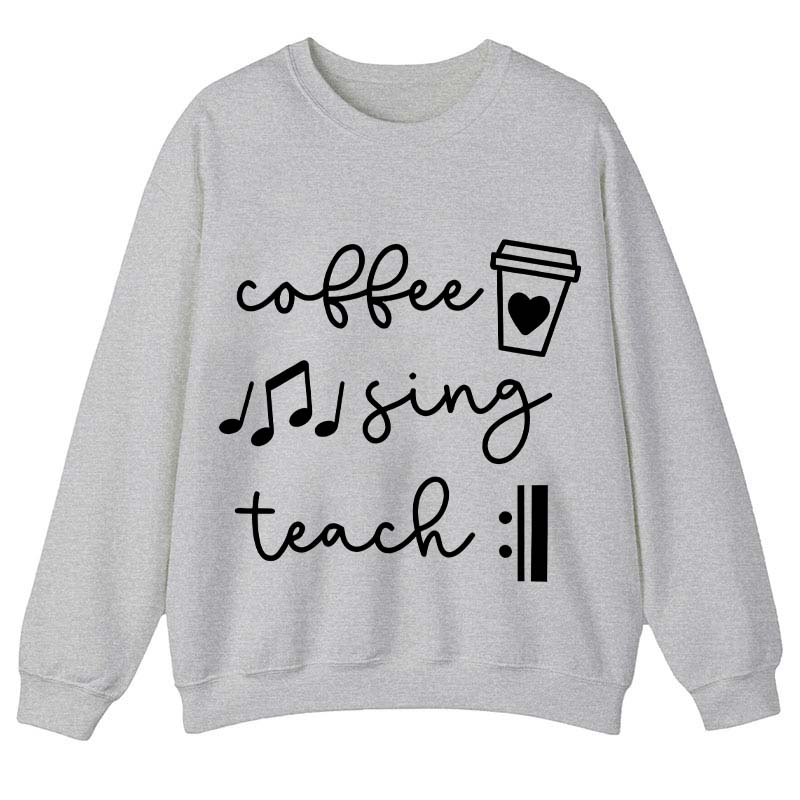 Coffee Sing Teach Teacher Sweatshirt