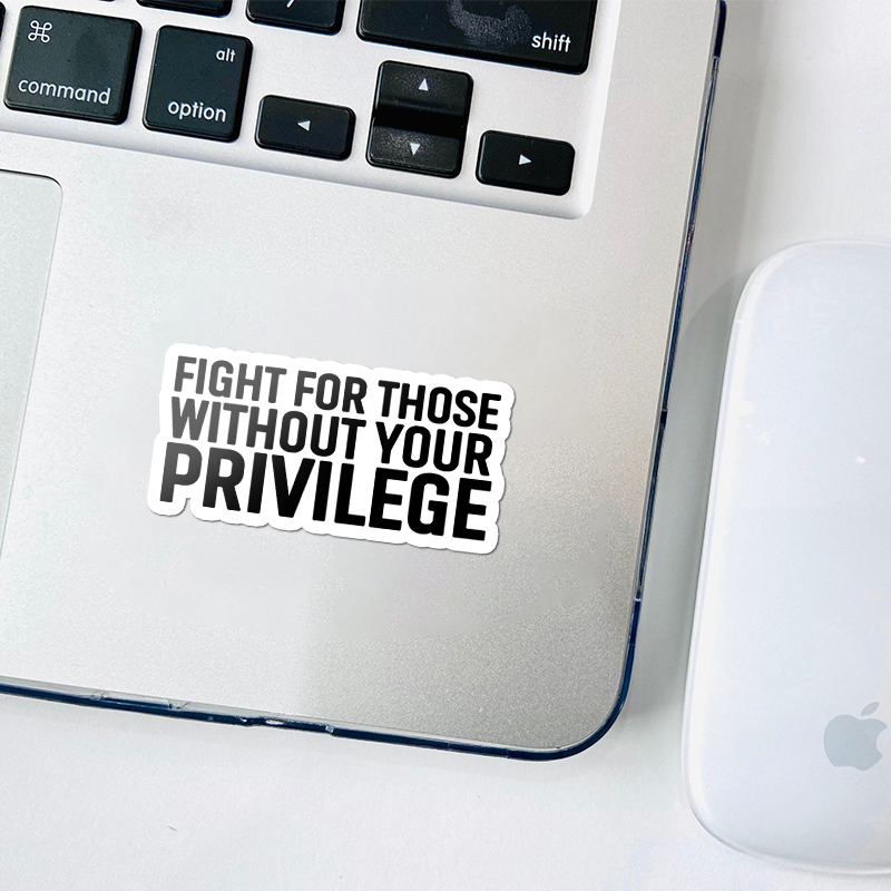 Fight for Those Without Your Privilege Teacher Stickers