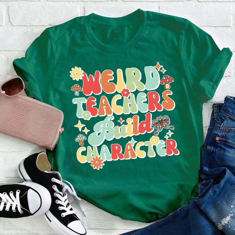 Weird Teachers Build Character Teacher T-Shirt
