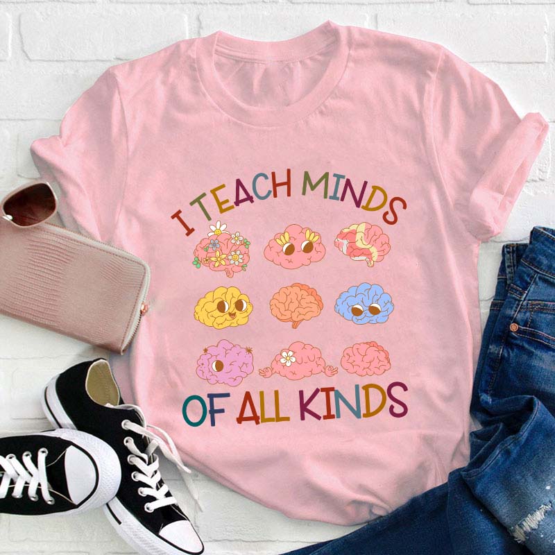 I Teach Minds Of All Kinds Teacher T-Shirt