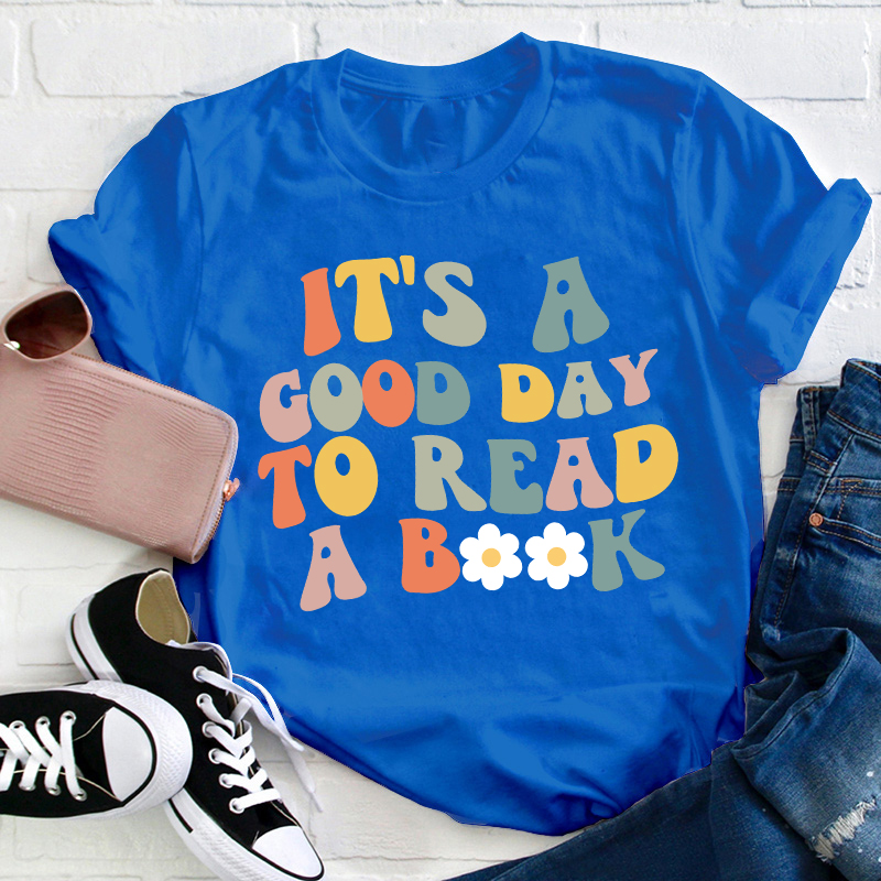It's A Good Day To Read A Book Teacher T-Shirt