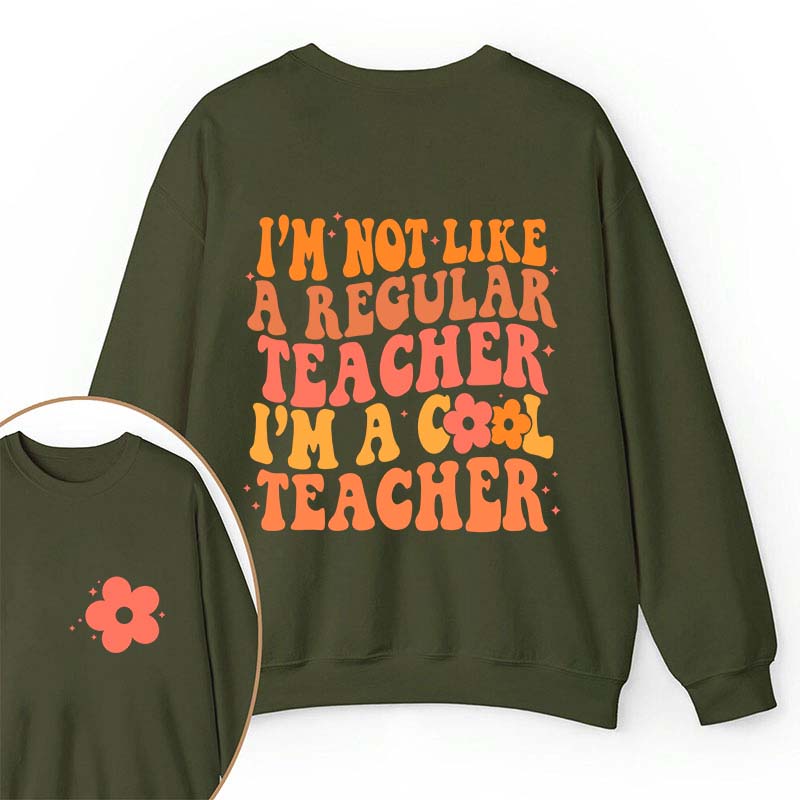 I'm Not Like A Regular Teacher Teacher Two Sided Sweatshirt