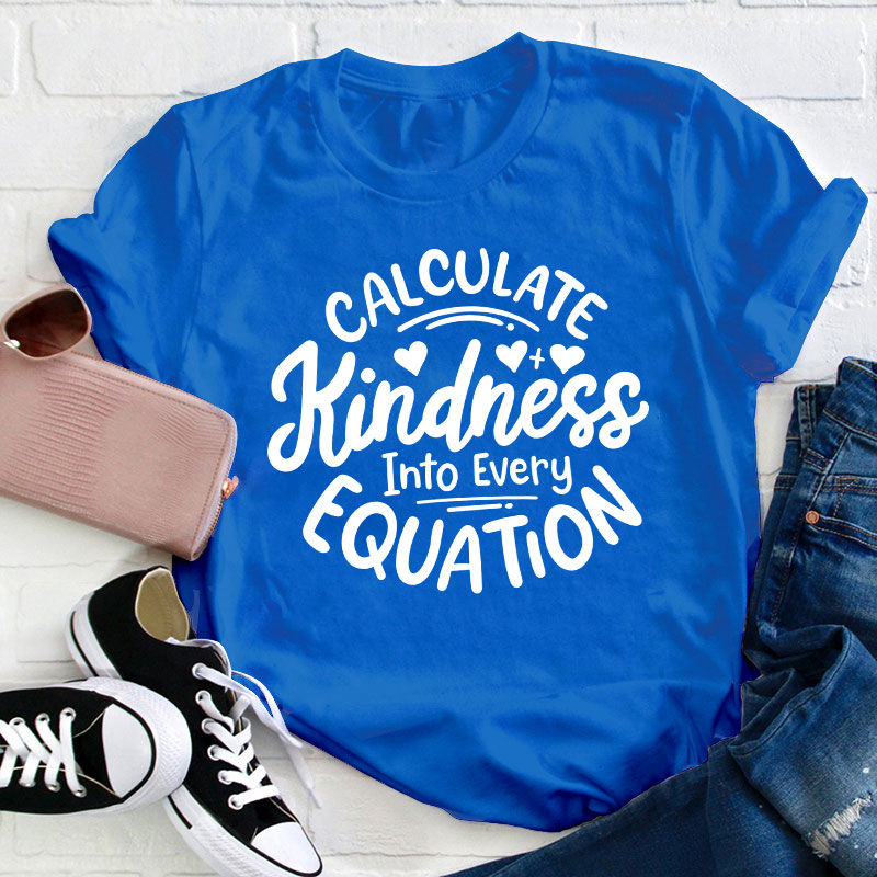 Calculate Kindness Into Every Equation Teacher T-Shirt
