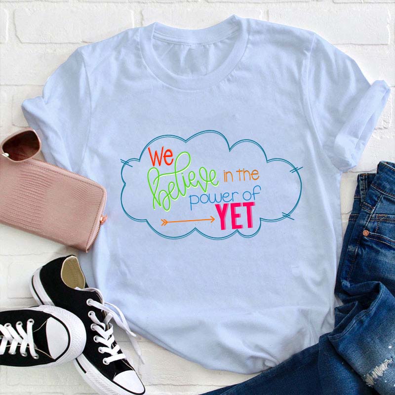 We Believe In The Power Of Yet Teacher T-Shirt