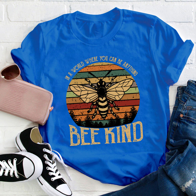 In A World You Can Be Anything Bee Kind Teacher T-Shirt