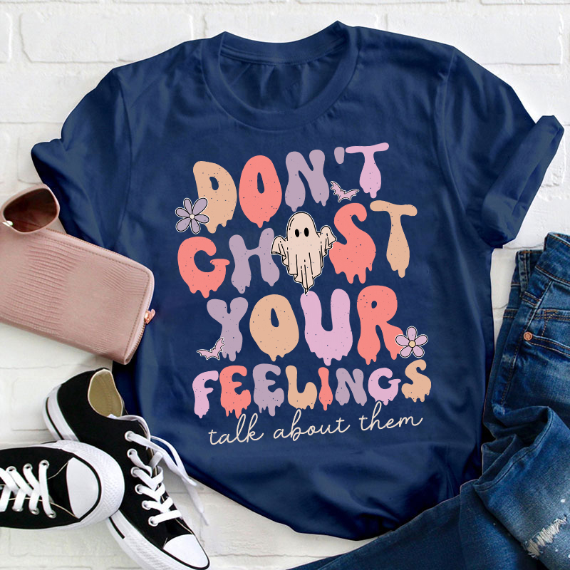 Don't Ghost Your Feelings Talk About Them Teacher T-Shirt