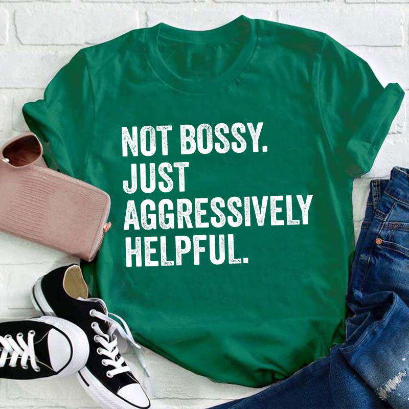 Not Bossy Aggressively Helpful  Teacher T-Shirt