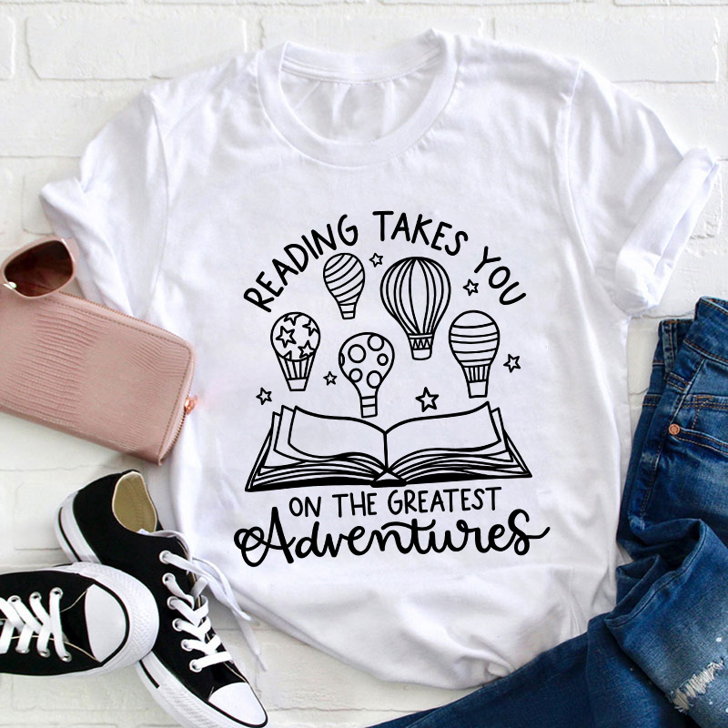 Reading Takes You On The Greatest Adventures Teacher T-Shirt