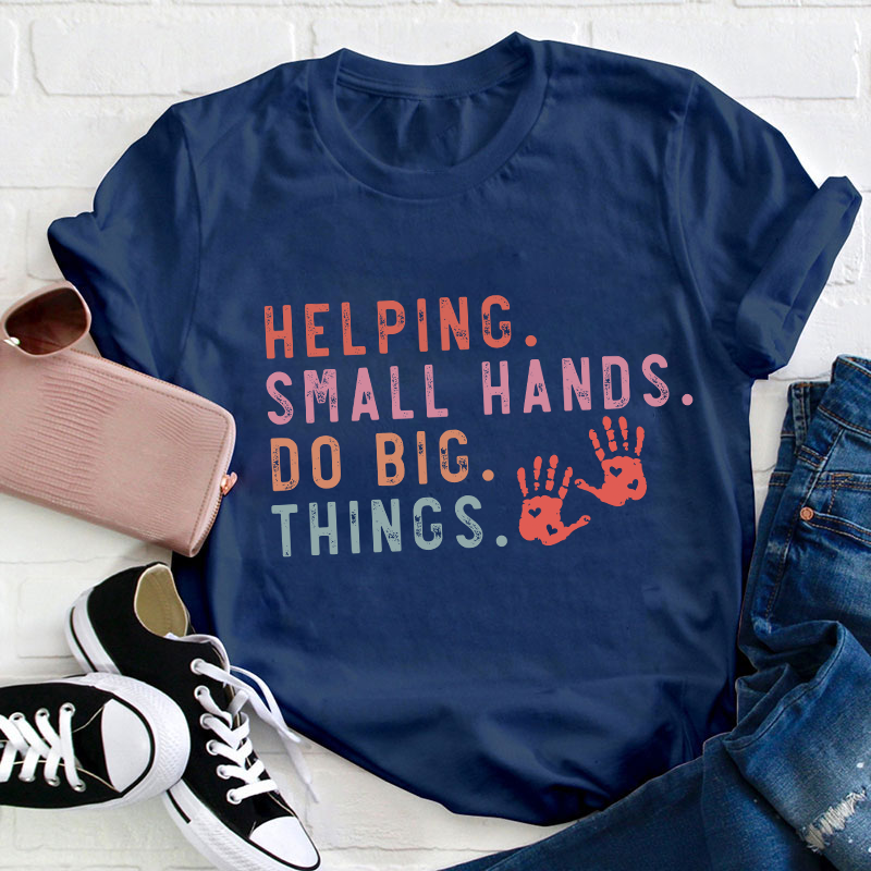 Helping Small Hands Do Big Things Teacher T-Shirt