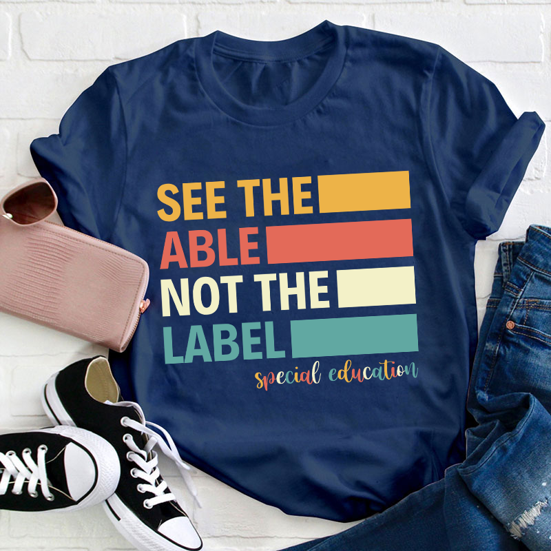 See The Able Not The Label Teacher T-Shirt