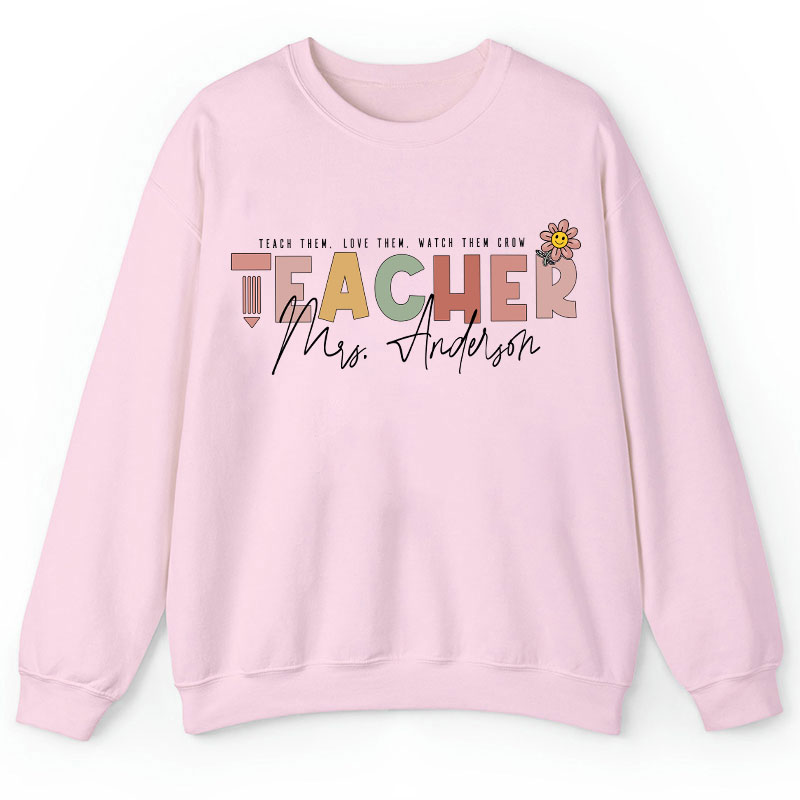 Personalized Name Teach Love Watch Them Grow Teacher Sweatshirt