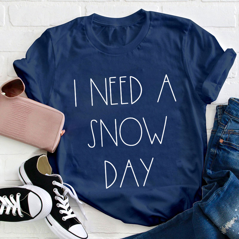 I Need A Snow Day Teacher T-Shirt