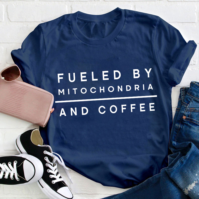 Fueled By Mitochondria And Coffee Teacher T-Shirt