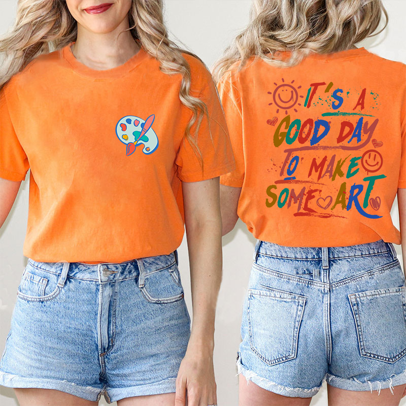 It's A Good Day To Make Some Art Teacher Two Sided T-Shirt