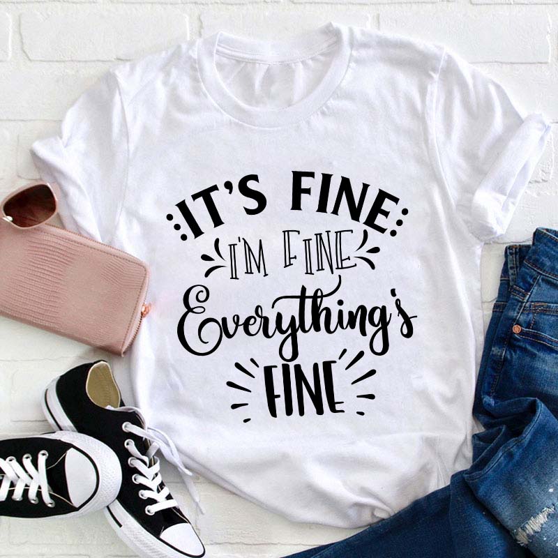 It's Fine I'm Fine Everything Is Fine Teacher T-Shirt