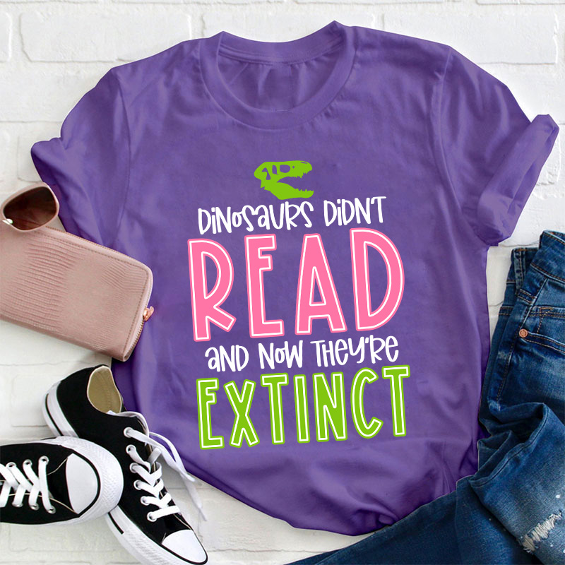 Dino Didn't Read And Now They Are Extinct Teacher T-Shirt