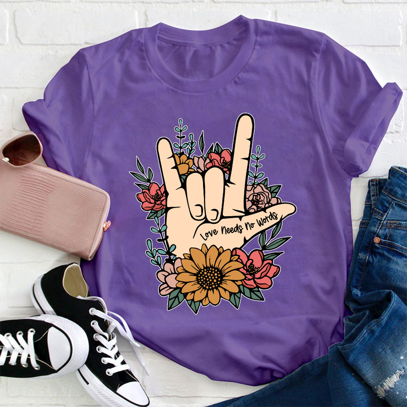 Love Needs No Words Teacher T-Shirt