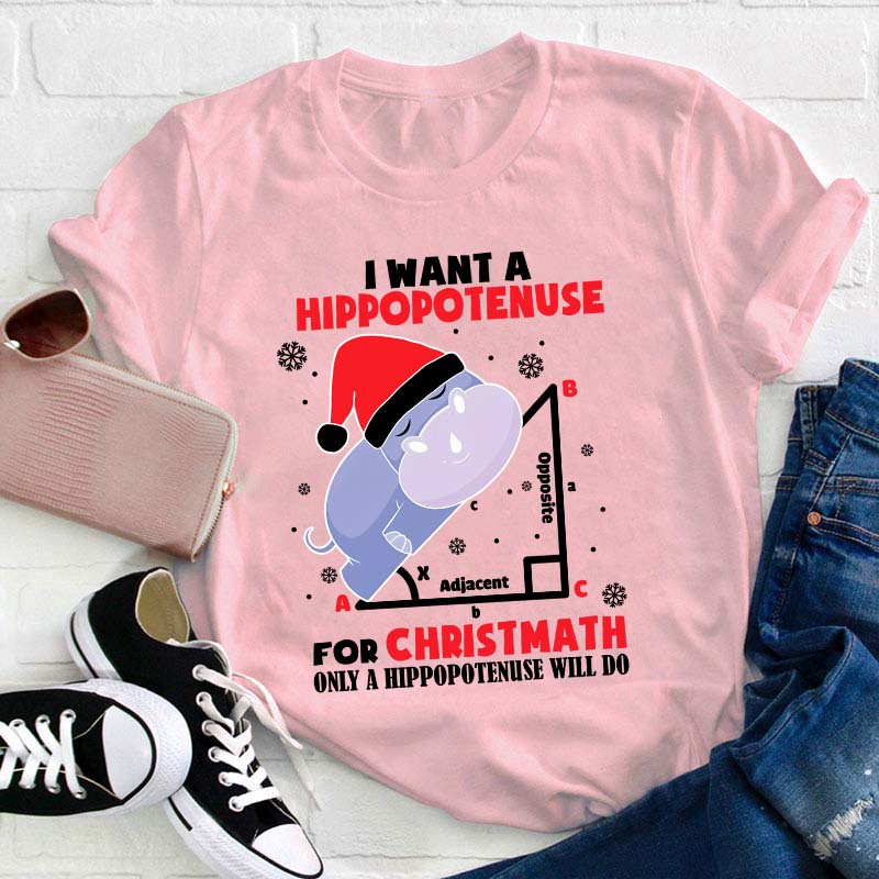 I Want A Hippopotenuse For Christmas Teacher T-Shirt