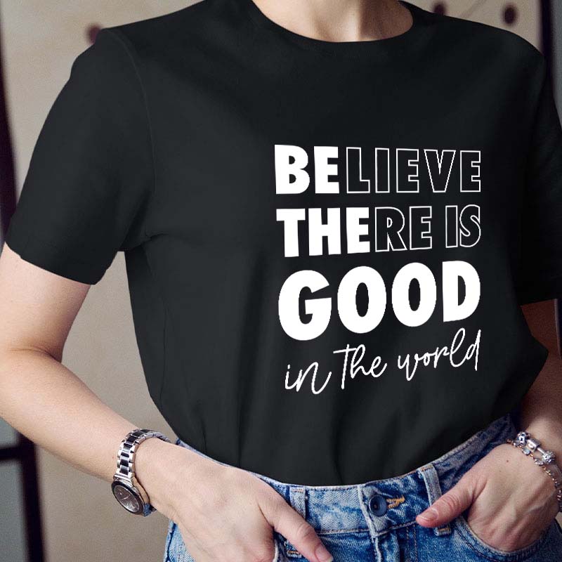 Believe There Is Good In The World Teacher T-Shirt