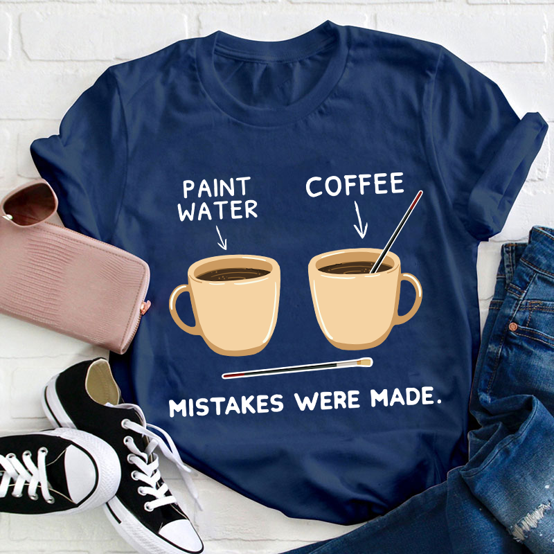 Art And Coffee Mistakes Were Made Teacher T-Shirt