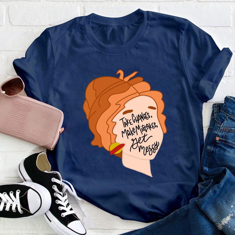 Take Chances Make Mistakes Get Messy Teacher T-Shirt