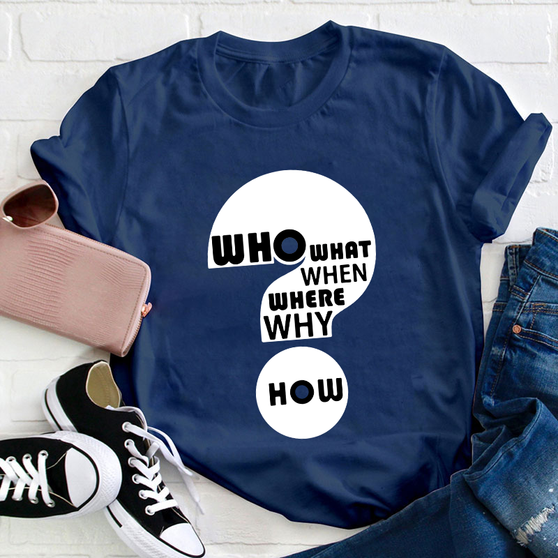 Who What When Where Why How Teacher T-Shirt