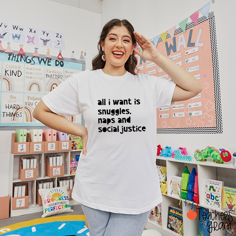 All I Want Is Snuggles Naps And Social Justice Teacher T-Shirt