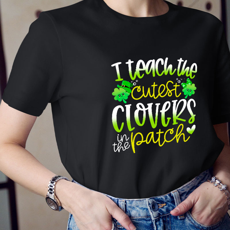 I Teach The Cutest Clovers In The Patch Teacher T-Shirt