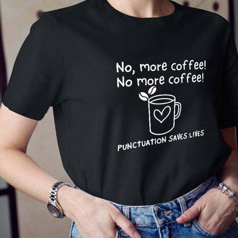 No More Coffee Punctuation Saves Lives Teacher T-Shirt