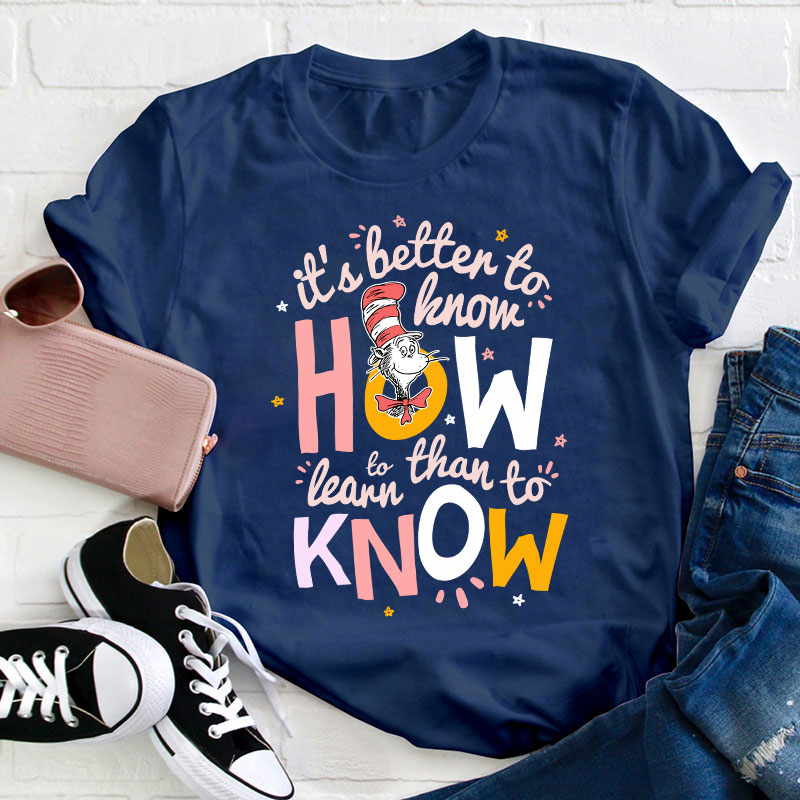 It's Better To Know How To Learn Than To Know Teacher T-Shirt