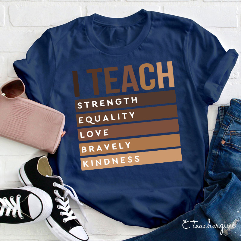 I Teach Strength Equality Love Bravery Kindness Teacher T-Shirt