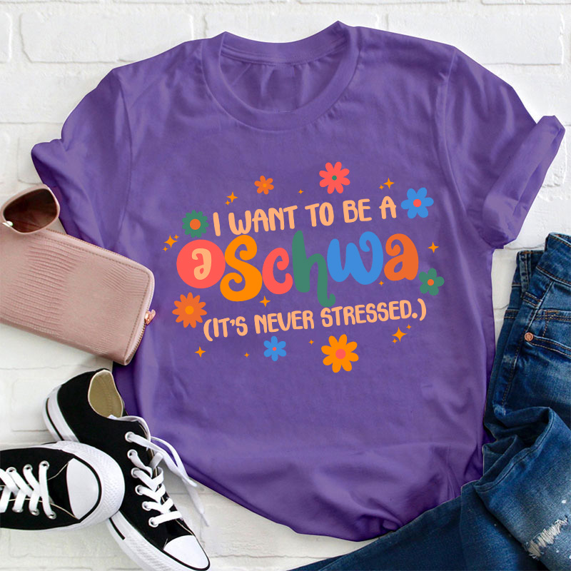 I Want To Be A Schwa It's Never Stressed Teacher T-Shirt