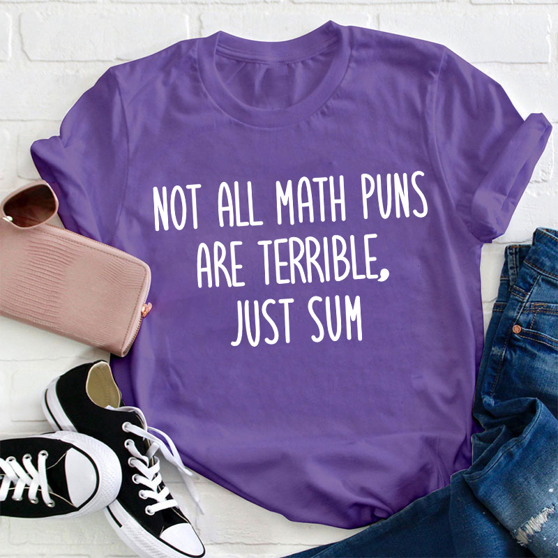 Not All Math Puns Are Terrible Just Sum Teacher T-Shirt