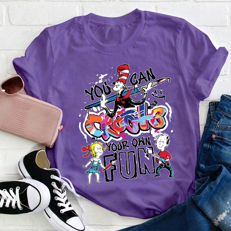 You Can Create Your Own Fun TeacherT-Shirt