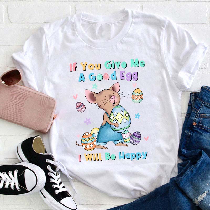 If You Give Me A Good Egg I Will Be Happy Teacher T-Shirt