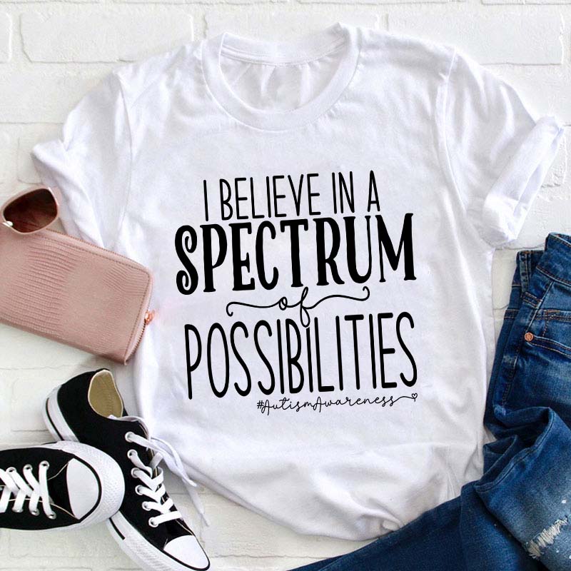 I Believe Spectrum Of Possibilities Teacher T-Shirt