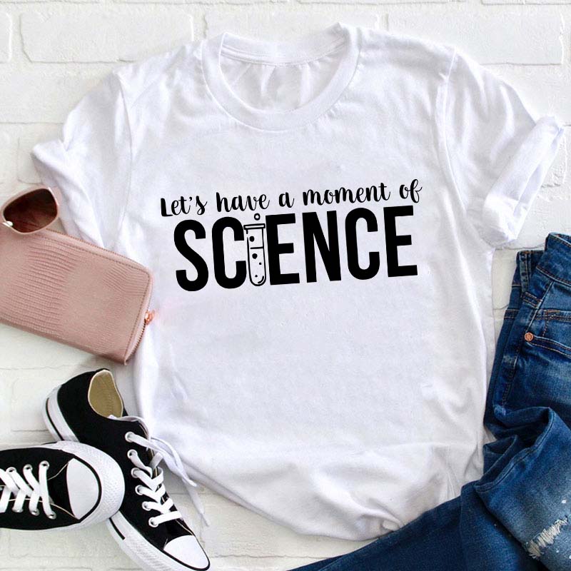 Let's Have A Moment Of Science Teacher T-Shirt