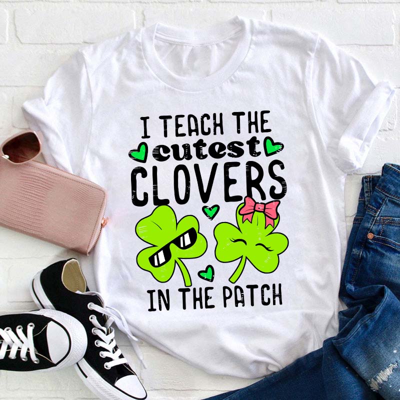 I Teach The Cutest Clovers In The Patch Teacher T-Shirt