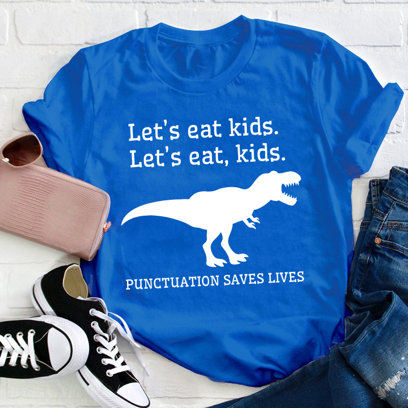 Let's Eat Kids Punctuation Saves Lives Teacher T-Shirt