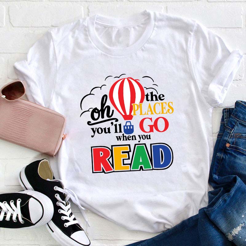 Hot Air Balloon The Places You'll Go When You Read Teacher T-Shirt