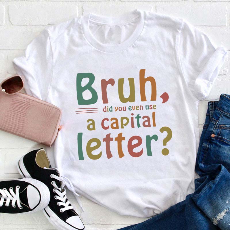 Bruh Did You Even Use A Capital Letter Teacher T-Shirt