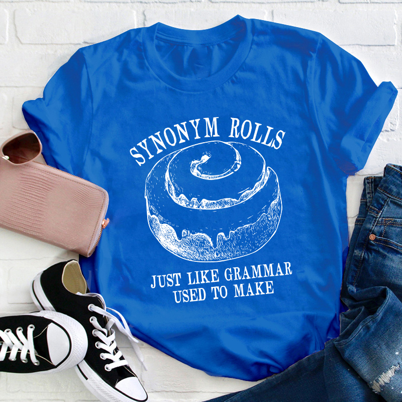 Synonym Rolls Just Like Grammar Used To Make Teacher T-Shirt