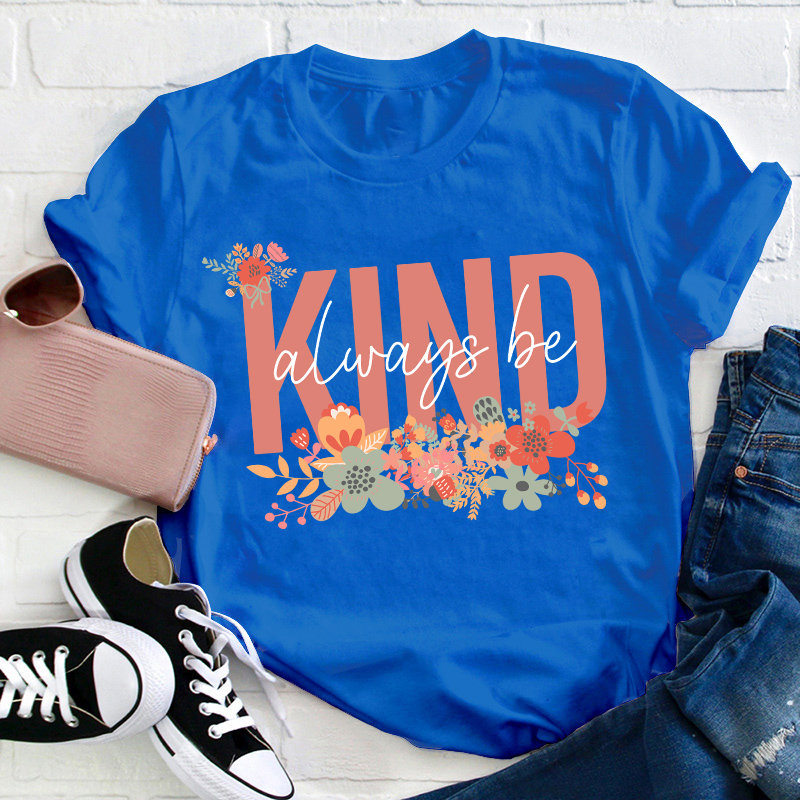 Flower Always Be Kind Teacher T-Shirt