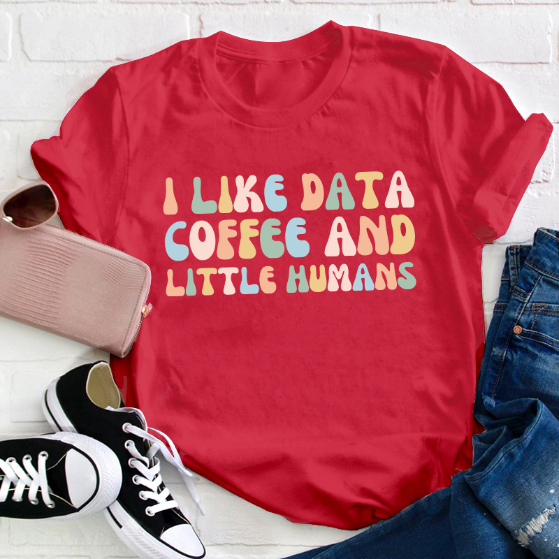 I Like Data Coffee And Little Humans Teacher T-Shirt