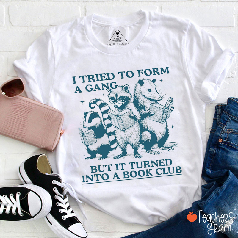 I Tried To Form A Gang But It Turned Into A Book Club Teacher T-Shirt