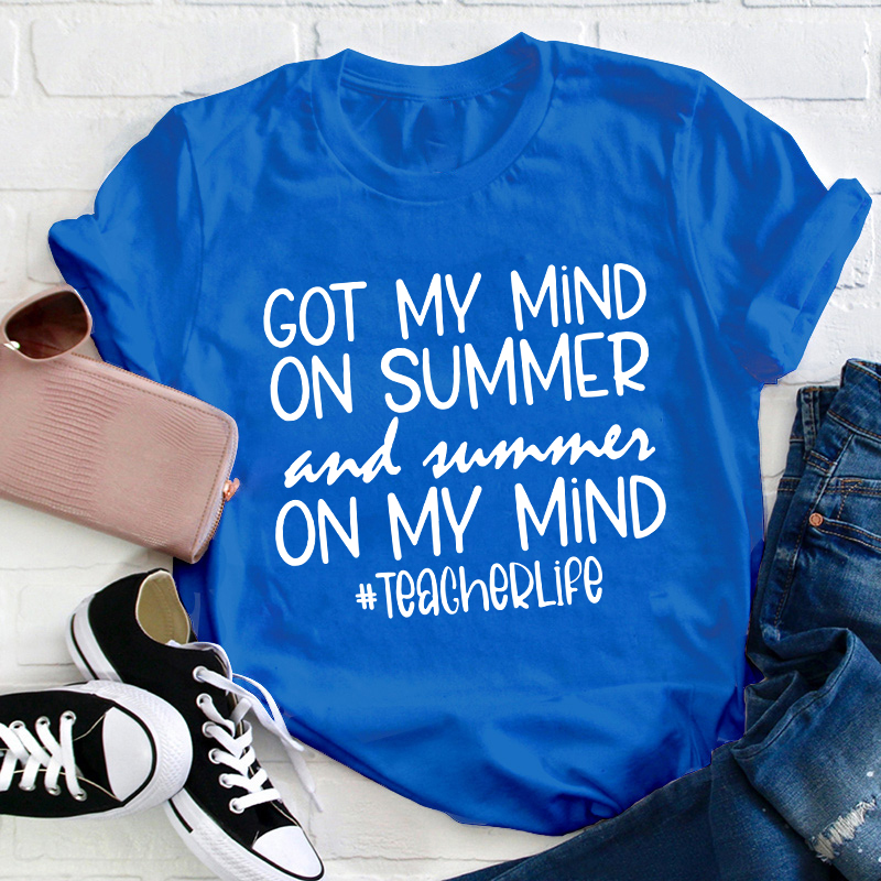 Got My Mind On Summer And Summer On My Mind Teacherlife Teacher T-Shirt